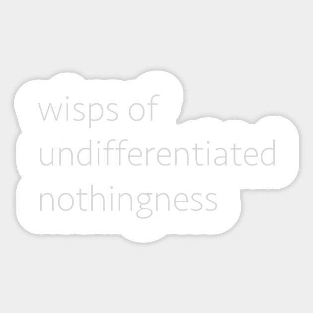 wisps of undifferentiated nothingness Sticker by monavernon